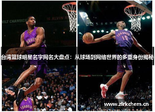 台湾篮球明星名字网名大盘点：从球场到网络世界的多重身份揭秘